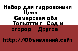 Набор для гидропоники  › Цена ­ 6 355 - Самарская обл., Тольятти г. Сад и огород » Другое   